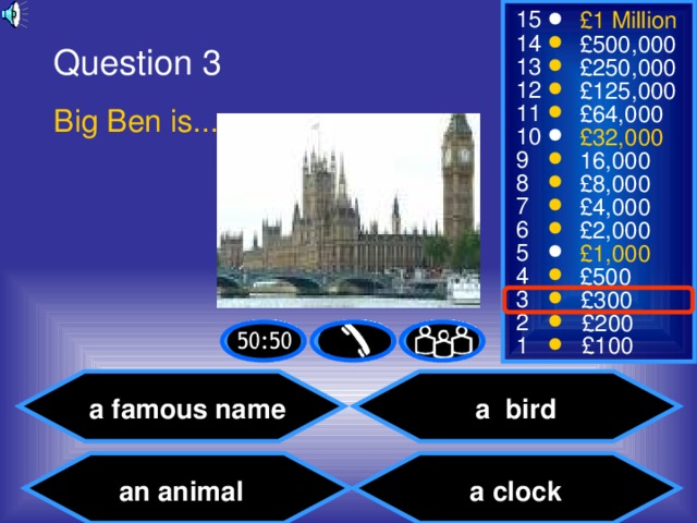 Question 3 Big Ben is...  a famous name a bird a clock an animal