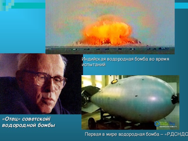 Индийская водородная бомба во время испытаний «Отец» советскойї водородной бомбы Первая в мире водородная бомба – «РДСНДС»