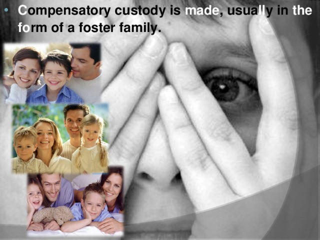 C ompensatory custody is made , usua ll y in the  fo rm of a foster family.