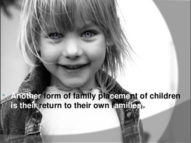 Another form of family pla ceme nt of children is their return to their own f amilies.
