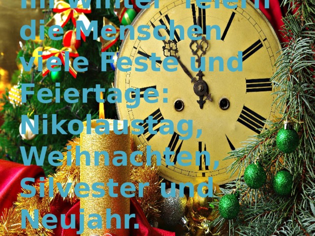 Im Winter feiern die Menschen viele Feste und Feiertage: Nikolaustag, Weihnachten, Silvester und Neujahr.