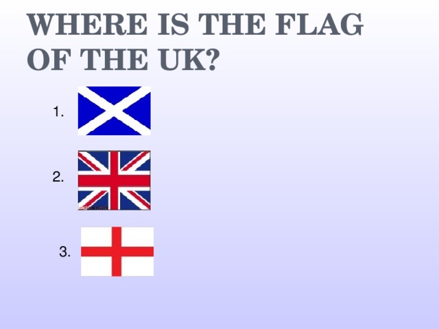 WHERE IS THE FLAG OF THE UK? 1. 2. 3.