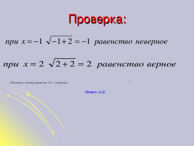 Проверка: Объясните, почему равенство √1= -1 неверное. Ответ: х=2.