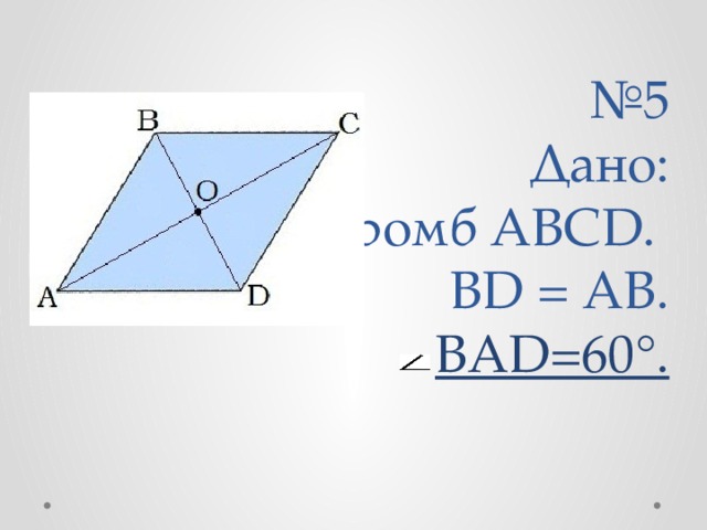 № 5  Дано:  ромб ABCD.  BD = AB.  BAD=60°.