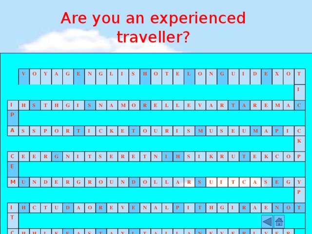 Are you an experienced traveller? V I O Y H P S A A S G T E S C H G N E P E E O I M G R U S L R T N G I N I A I N S D T H M C I H E C C R K O O T T H E R S T G H U E R E T E D I O L L R O A K E U L O U O E N N R T E A R D N G V I S E S O A I U V T I R H L M E A S U L D N X T S E A A I A I R K T R X E L E R U O S A P U L I T U M M I T A A I I T E P C T H A C I K G N C A C E I S O V K R E P A E G E R Y N I V P O T E R