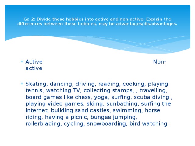 Gr. 2: Divide these hobbies into active and non-active. Explain the differences between these hobbies, may be advantages/disadvantages.