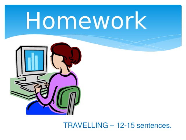 Homework TRAVELLING – 12-15 sentences.