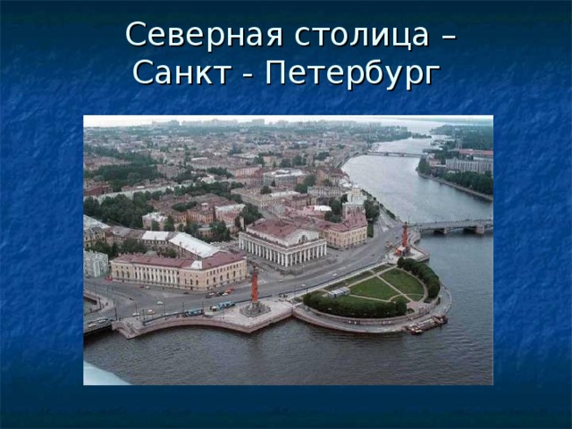 Северная столица –  Санкт - Петербург