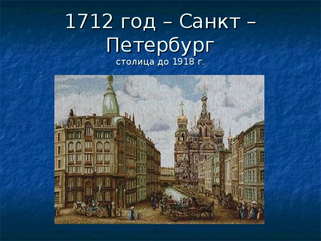 1712 год – Санкт – Петербург  столица до 1918 г.