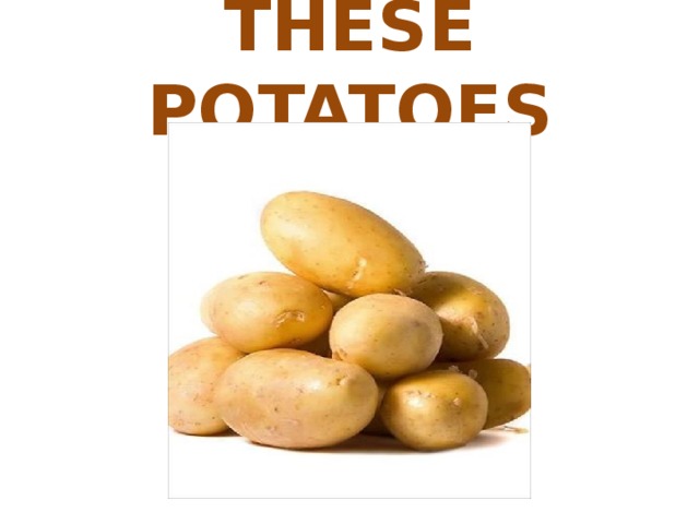 THESE POTATOES