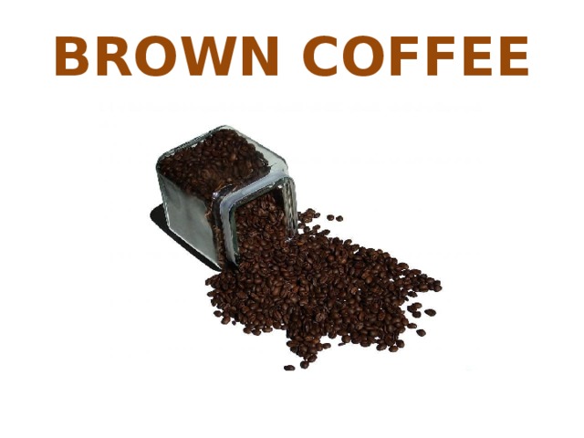 BROWN COFFEE