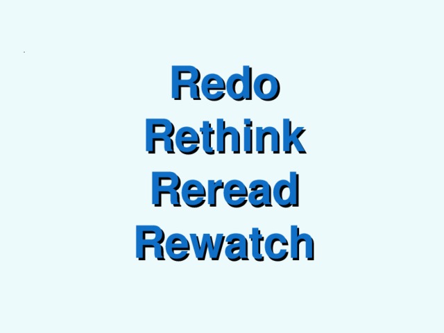 . Redo Rethink Reread Rewatch