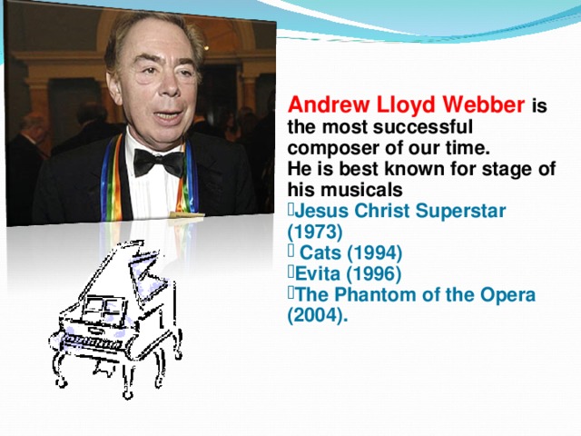 Andrew Lloyd Webber is the most successful composer of our time. He is best known for stage  of his musicals