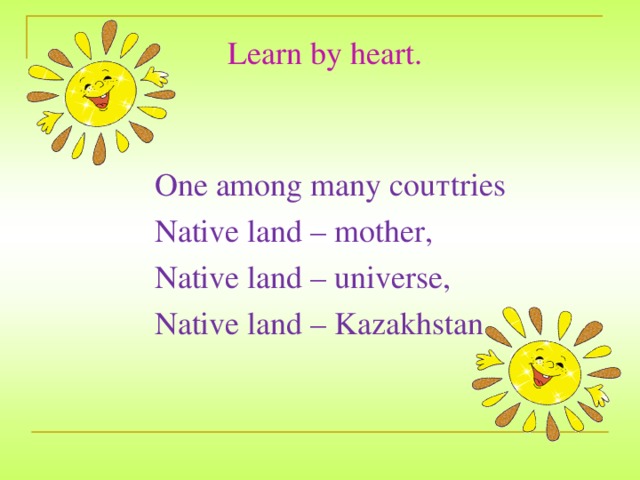 Learn by heart. One among many couтtries Native land – mother, Native land – universe, Native land – Kazakhstan