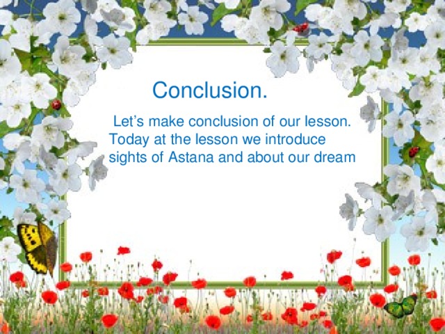 Conclusion.  Let’s make conclusion of our lesson. Today at the lesson we introduce sights of Astana and about our dream