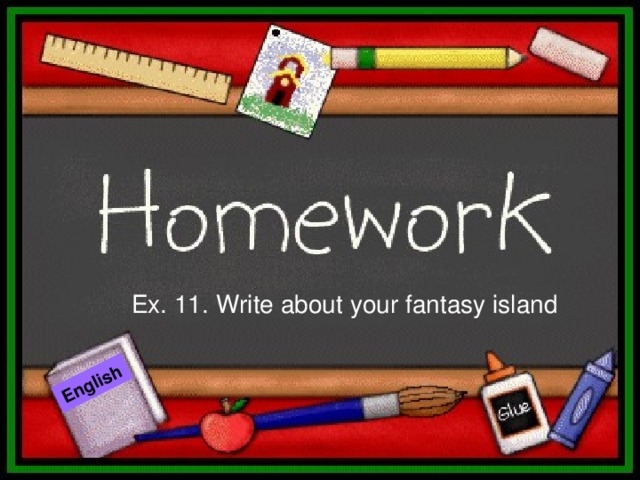 English Ex. 11. Write about your fantasy island