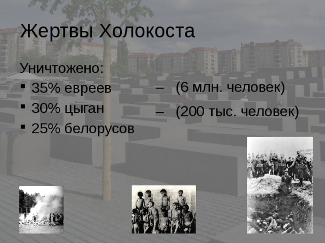 Жертвы Холокоста Уничтожено: 35% евреев 30% цыган 25% белорусов – (6 млн. человек) – (200 тыс. человек)