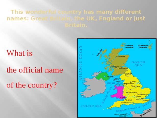 This wonderful country has many different names: Great Britain, the UK, England or just Britain.   What is the official name  of the country?