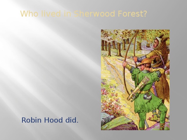 Who lived in Sherwood Forest?   Robin Hood did.