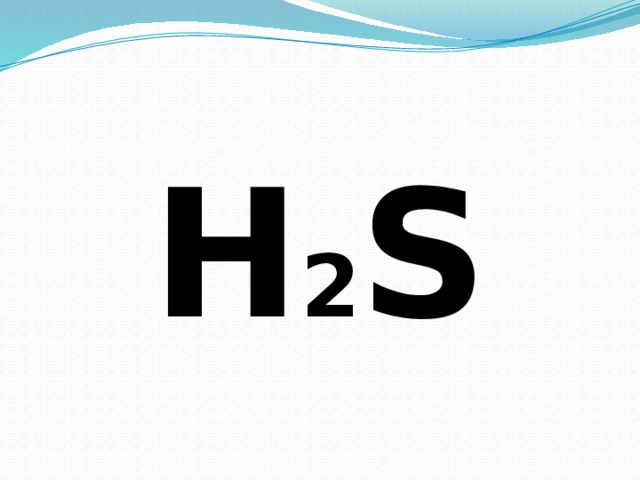 H 2 S