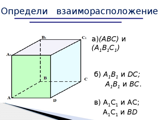 Определи взаиморасположение а) (АВС) и (А 1 В 1 С 1 )  б) А 1 В 1 и DС;  А 1 В 1 и BС .  в) А 1 С 1 и АС;  А 1 С 1 и BD