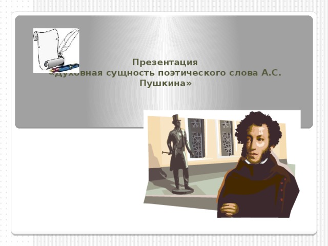 Презентация  «Духовная сущность поэтического слова А.С. Пушкина»
