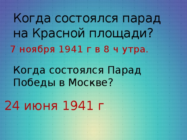Когда состоялся парад на Красной площади? 7 ноября 1941 г в 8 ч утра. Когда состоялся Парад Победы в Москве? 24 июня 1941 г .