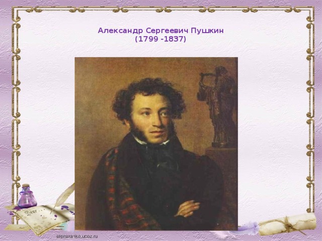 Александр Сергеевич Пушкин  (1799 -1837)
