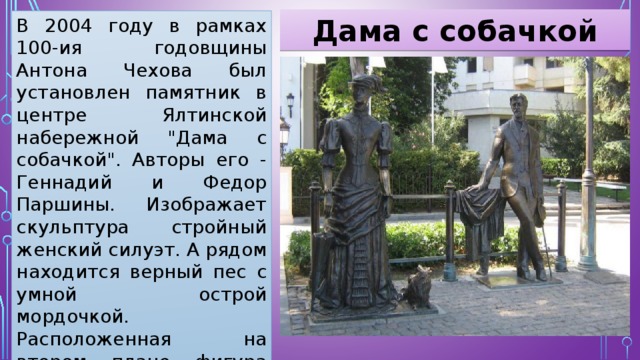 Дама с собачкой В 2004 году в рамках 100-ия годовщины Антона Чехова был установлен памятник в центре Ялтинской набережной 