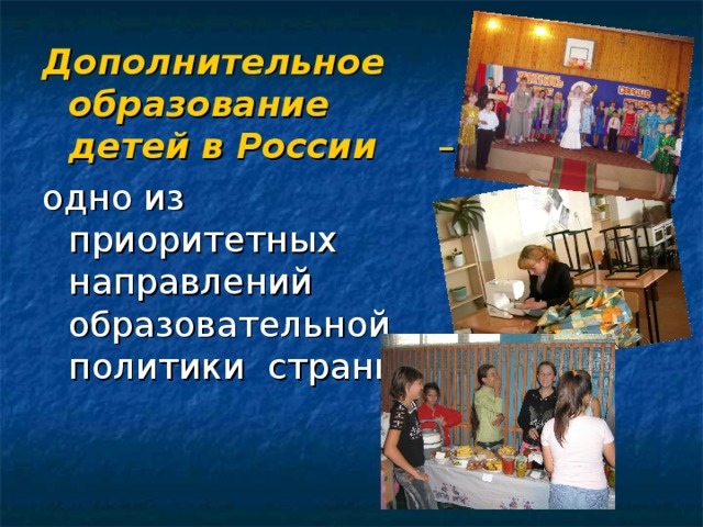Дополнительное образование детей в России –  одно из приоритетных направлений образовательной политики страны.