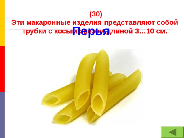 (30) Эти макаронные изделия представляют собой трубки с косым срезом длиной 3…10 см. Перья