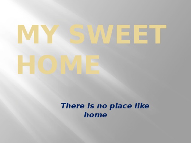 My Sweet Home   There is no place like home