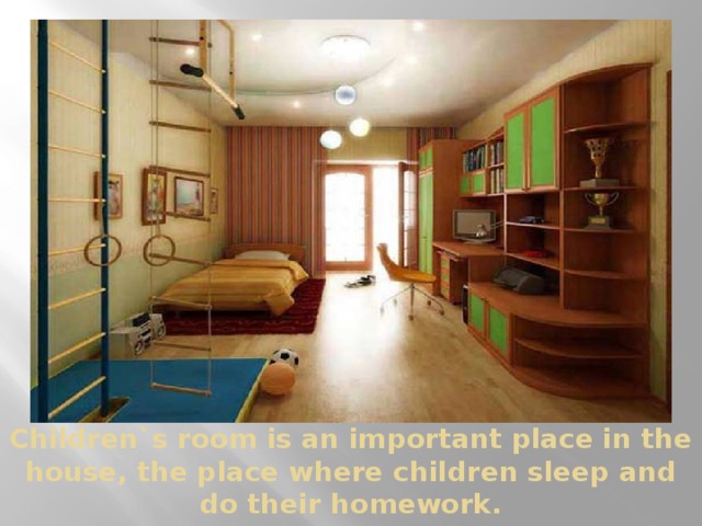 Children`s room is an important place in the house, the place where children sleep and do their homework.