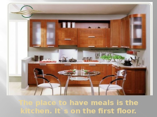 The place to have meals is the kitchen. It`s on the first floor.