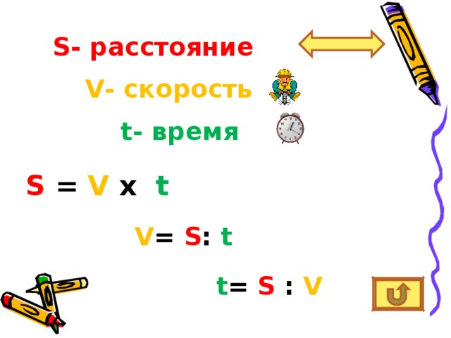 S - расстояние V - скорость t - время S = V х  t V = S :  t t = S :  V