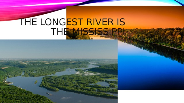 The longest river is the mississippi