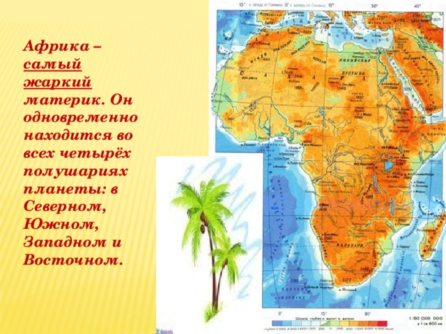 Африка – самый жаркий материк. Он одновременно находится во всех четырёх полушариях планеты: в Северном, Южном, Западном и Восточном.