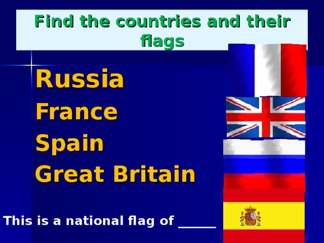Find the countries and their flags Russia France Spain Great Britain  This is a national flag of ______