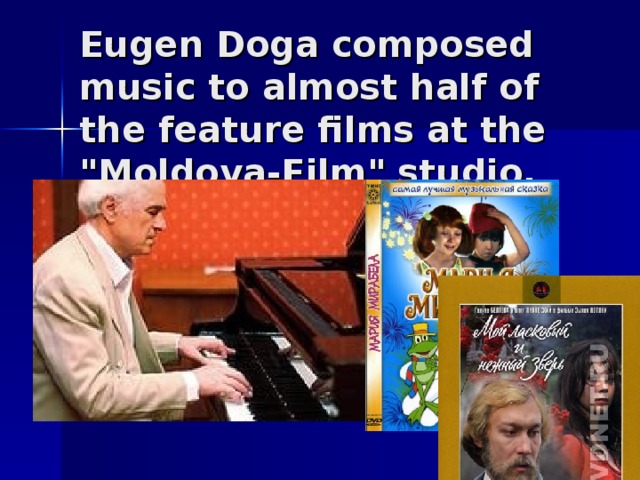 Eugen Doga composed music to almost half of the feature films at the 