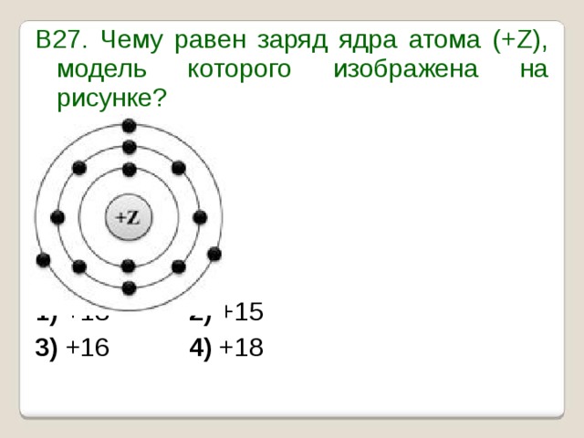В27. Чему равен заряд ядра атома (+Z), модель которого изображена на рисунке?          1)  +13     2)  +15     3)  +16    4)  +18