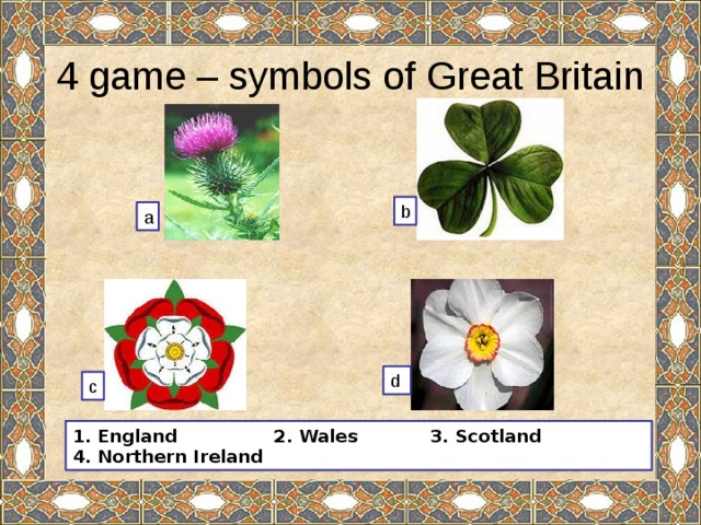 4 game – symbols of Great Britain b a d c 1. England 2. Wales 3. Scotland 4. Northern Ireland