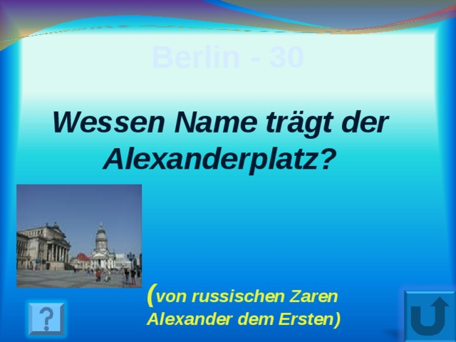 Berlin - 30 Wessen Name tr ä gt der Alexanderplatz ? ( von russischen Zaren Alexander dem Ersten ) 5