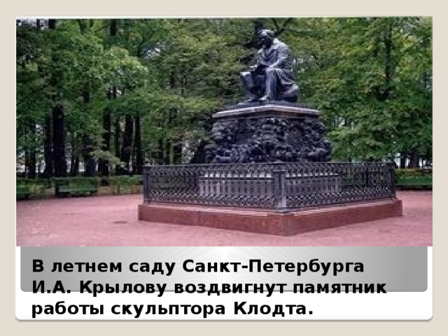 В летнем саду Санкт-Петербурга И.А. Крылову воздвигнут памятник работы скульптора Клодта.