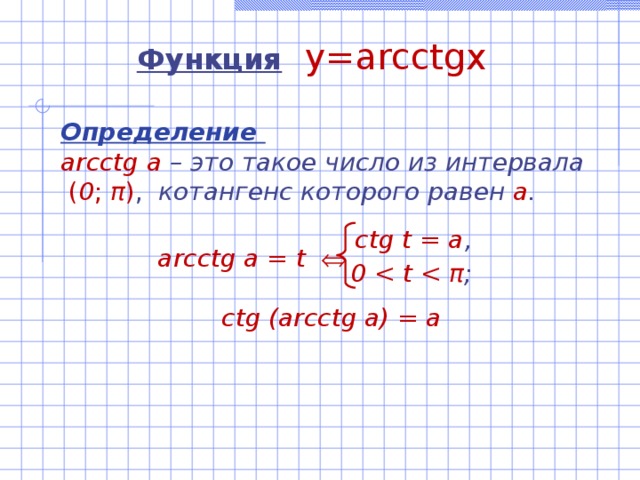 Функция  y=arcctgx  Определение ar с ctg а –  это такое число из интервала  ( 0 ; π ) ,   котангенс которого равен а .   arc с tg а = t     с tg (arc с tg a) = a  с tg t = а , 0  π ;