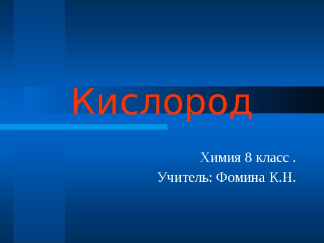 Кислород Химия 8 класс . Учитель: Фомина К.Н.