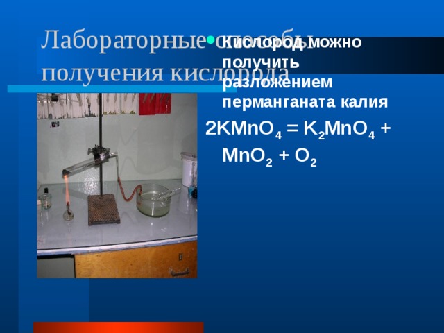Лабораторные способы получения кислорода Кислород можно получить разложением перманганата калия 2KMnO 4 = K 2 MnO 4 + MnO 2 + O 2