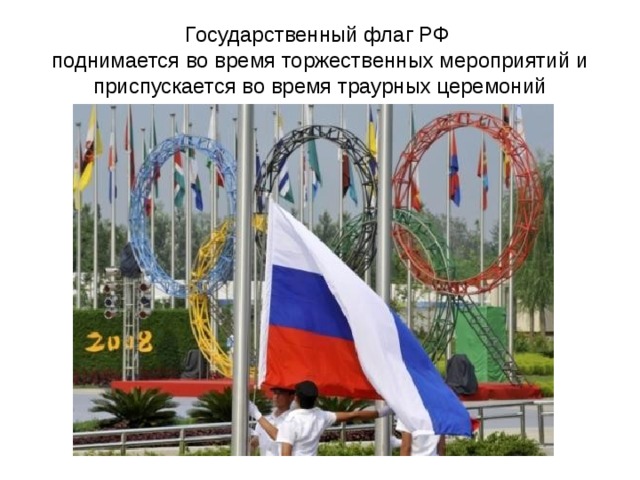 Государственный флаг РФ  поднимается во время торжественных мероприятий и приспускается во время траурных церемоний