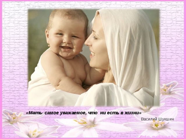«Мать- самое уважаемое, что ни есть в жизни» Василий Шукшин