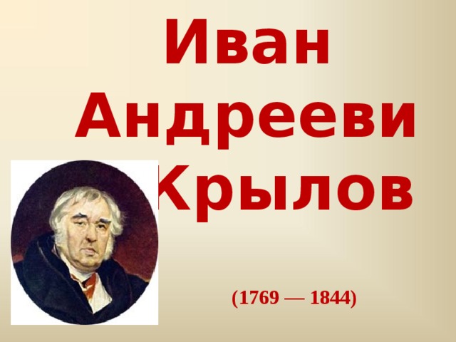 Иван Андреевич Крылов  (1769 — 1844)