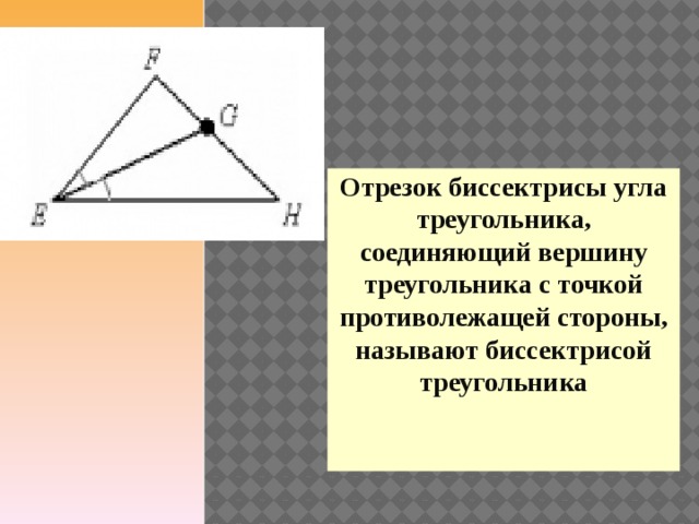 Отрезок биссектрисы угла треугольника, соединяющий вершину треугольника с точкой противолежащей стороны, называют биссектрисой треугольника